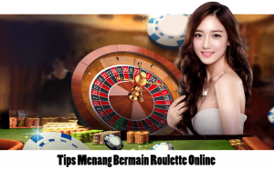 Tips Menang Bermain Roulette Online
